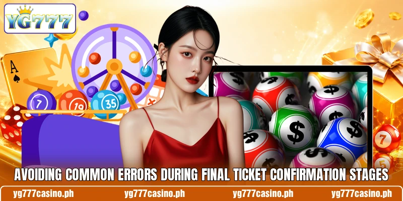Avoiding common errors during final ticket confirmation stages Avoiding common errors during final ticket confirmation stages
