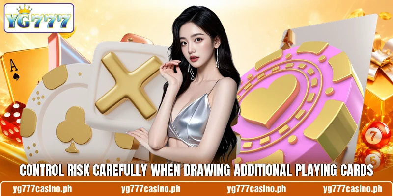 Control risk carefully when drawing additional playing cards Control risk carefully when drawing additional playing cards