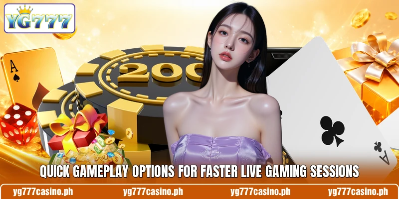 Quick gameplay options for faster live gaming sessions Quick gameplay options for faster live gaming sessions
