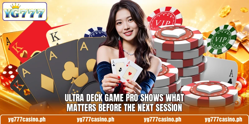 Ultra Deck Game Pro Shows What Matters Before The Next Session